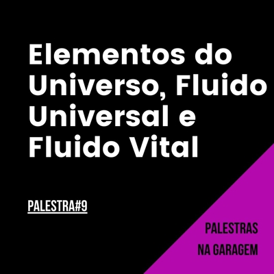 Transcrição da Palestra 9: Elementos do Universo, Fluido Universal e Fluido Vital